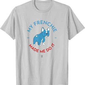 My Frenchie Made Me Do It Drawing The Dog Silver Grey