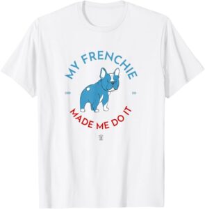 My Frenchie Made Me Do It Drawing The Dog White