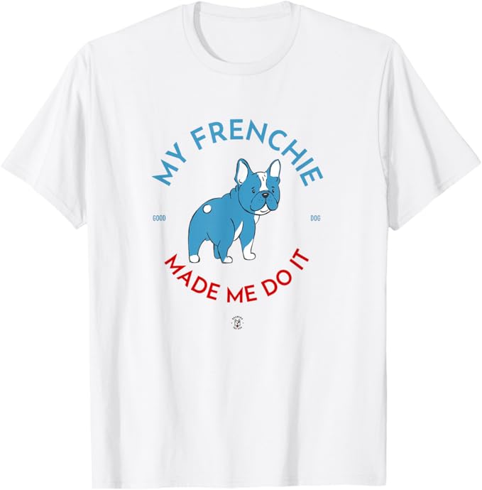 My Frenchie Made Me Do It Drawing The Dog White